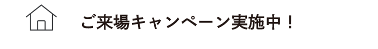 ご来場キャンペーン実施中！